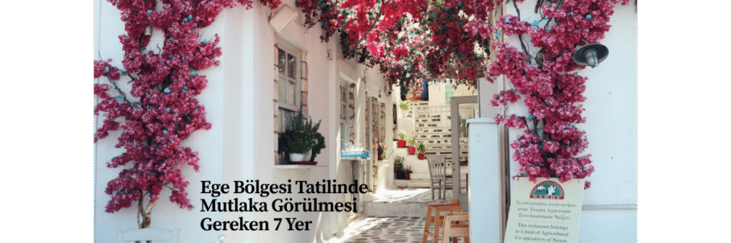 Ege Bölgesi Tatilinde Mutlaka Görülmesi Gereken 7 Yer