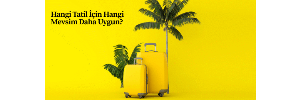 Hangi Tatil İçin Hangi Mevsim Daha Uygun?