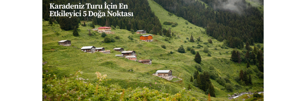 Karadeniz Turu İçin En Etkileyici 5 Doğa Noktası