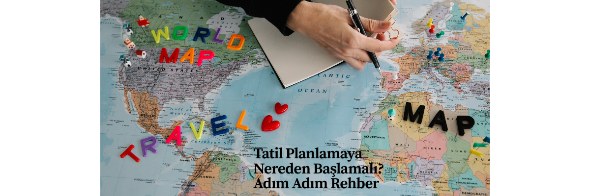 Tatil Planlamaya Nereden Başlamalı? Adım Adım Rehber