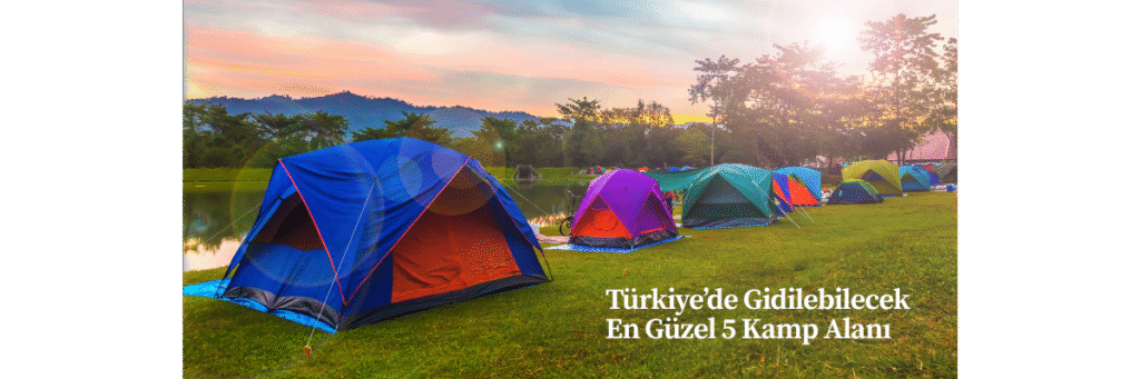 Türkiye’de Gidilebilecek En Güzel 5 Kamp Alanı
