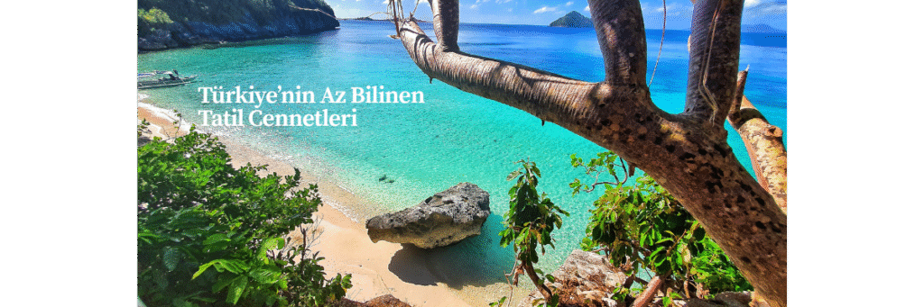 Türkiye’nin Az Bilinen Tatil Cennetleri