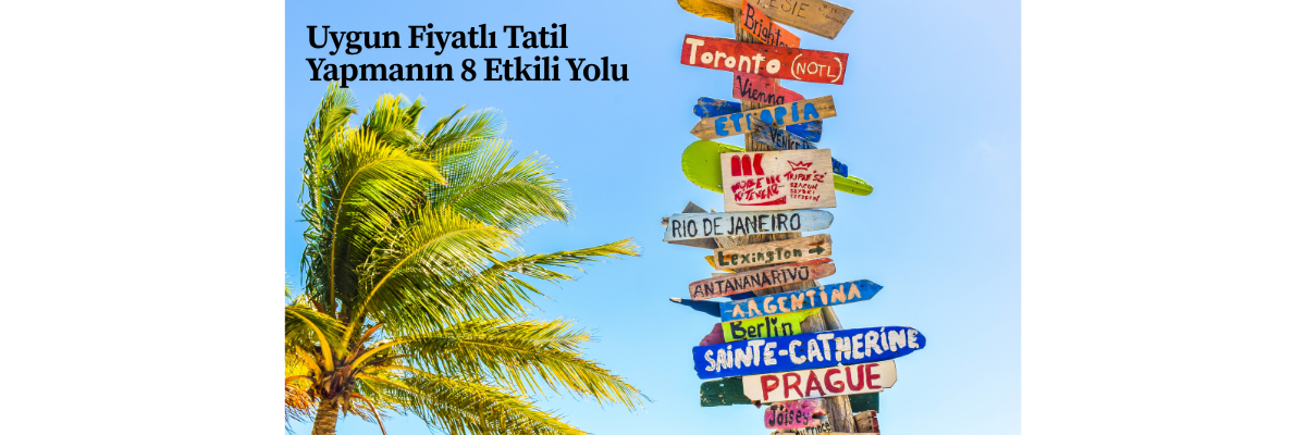 Uygun Fiyatlı Tatil Yapmanın 8 Etkili Yolu